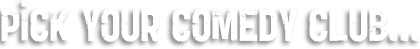 Pick your comedy club...